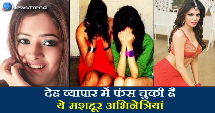 वैश्यावृत्ति के व्यापार में फंस चुकी हैं ये मशहूर अभिनेत्रियां, कई बड़े नाम हैं शामिल, जानकर नहीं होगा यकीन
