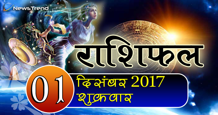 1 December horoscope, 1 दिसंबर राशिफल, astrological Daily horoscope, daily predictions, Rashifal 1 December 2017, आज का राशिफल, ज्योतिषीय, दैनिक राशिफल