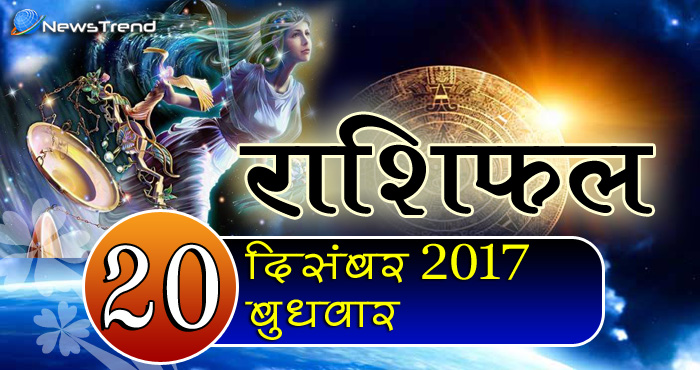 Rashifal 20 December 2017, 20 December horoscope, 20 दिसंबर राशिफल, astrological predictions, daily predictions, आज का राशिफल, दैनिक राशिफल, राशिफल