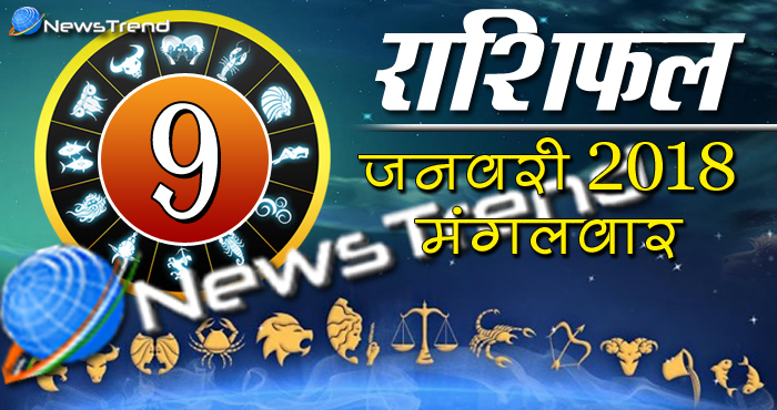 Rashifal 9 january 2018, 9 january horoscope, 9 जनवरी राशिफल, astrological predictions, daily predictions, आज का राशिफल, दैनिक राशिफल, राशिफल, राशिफल 9 जनवरी