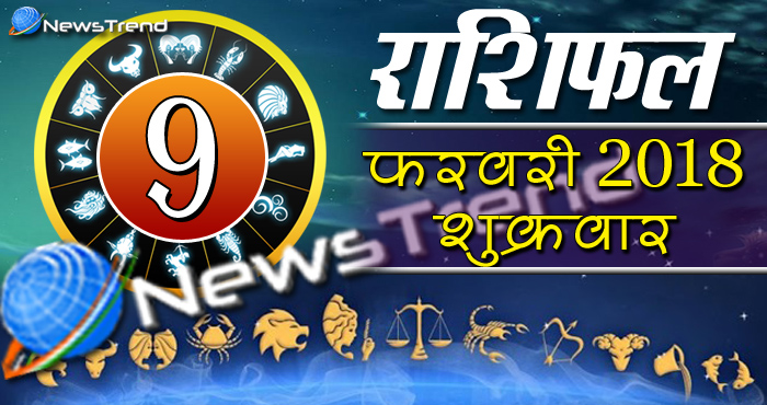 Rashifal 9 february 2018, 9 february horoscope, 9 फरवरी राशिफल, astrological predictions, daily predictions, आज का राशिफल, दैनिक राशिफल, राशिफल, राशिफल 9 फरवरी