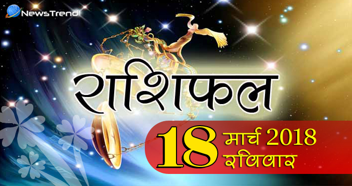 Rashifal 18 March 2018, 18 march horoscope, 18 मार्च राशिफल, astrological predictions, daily predictions, आज का राशिफल, दैनिक राशिफल, राशिफल, राशिफल 18 मार्च