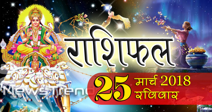 Rashifal 25 March 2018, 25 march horoscope, 25 मार्च राशिफल, astrological predictions, daily predictions, आज का राशिफल, दैनिक राशिफल, राशिफल, राशिफल 25 मार्च