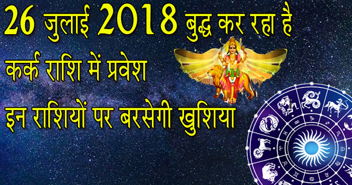 26 जुलाई 2018 बुद्ध कर रहा है कर्क राशि में प्रवेश, इन राशियों की भर जाएगी झोली खुशियों से